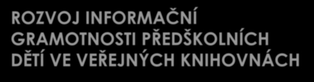 ROZVOJ INFORMAČNÍ GRAMOTNOSTI PŘEDŠKOLNÍCH DĚTÍ VE VEŘEJNÝCH