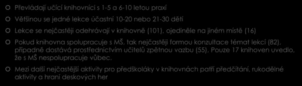 Další výsledky Převládají učící knihovníci s 1-5 a 6-10 letou praxí Většinou se jedné lekce účastní 10-20 nebo 21-30 dětí Lekce se nejčastěji odehrávají v knihovně (101), ojediněle na jiném místě