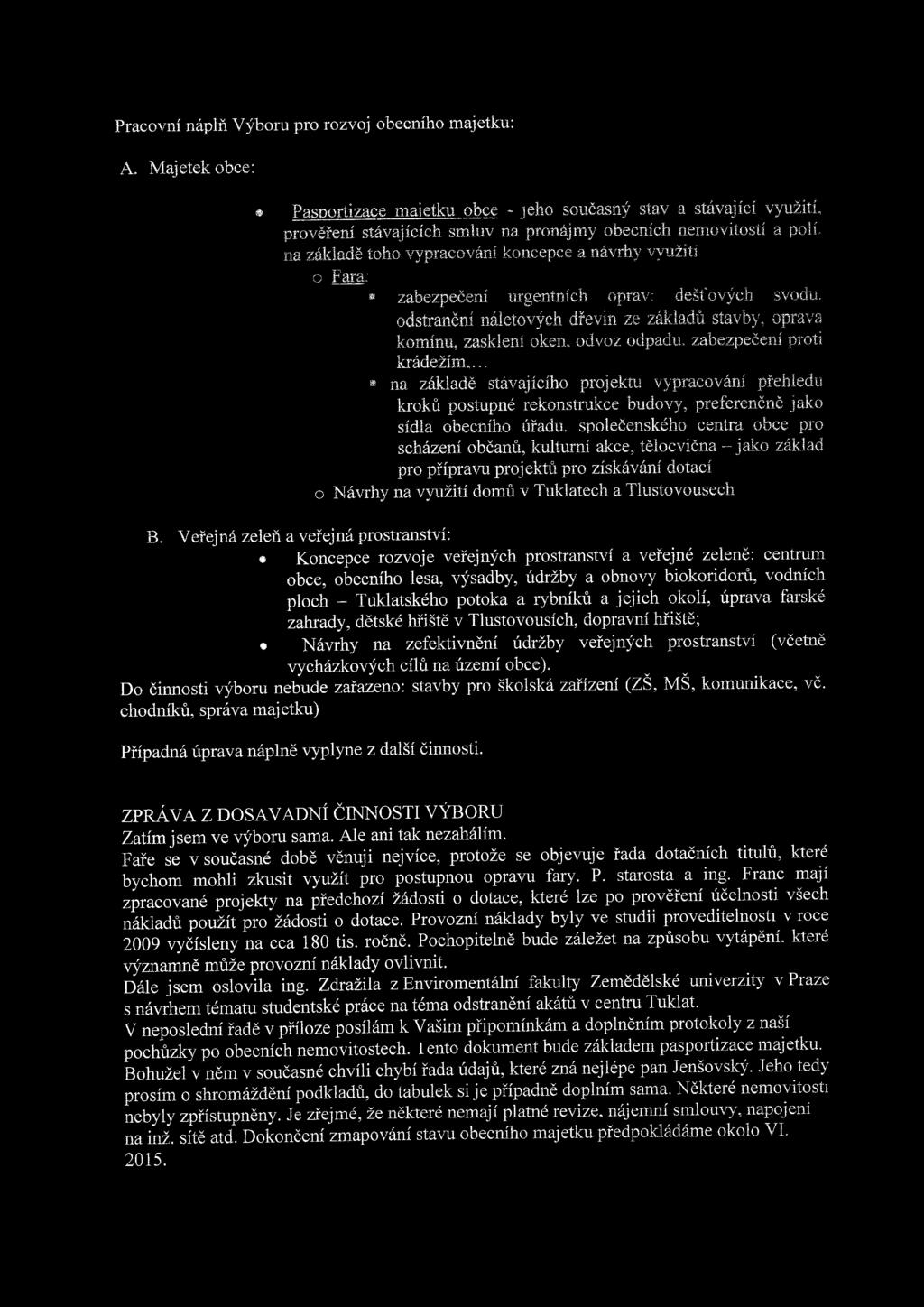 využití o Fara: a zabezpečení urgentních oprav: dešťových svodu, odstranění náletových dřevin ze základů stavby, oprava komínu, zasklení oken. odvoz odpadu, zabezpečení proti krádežím,.