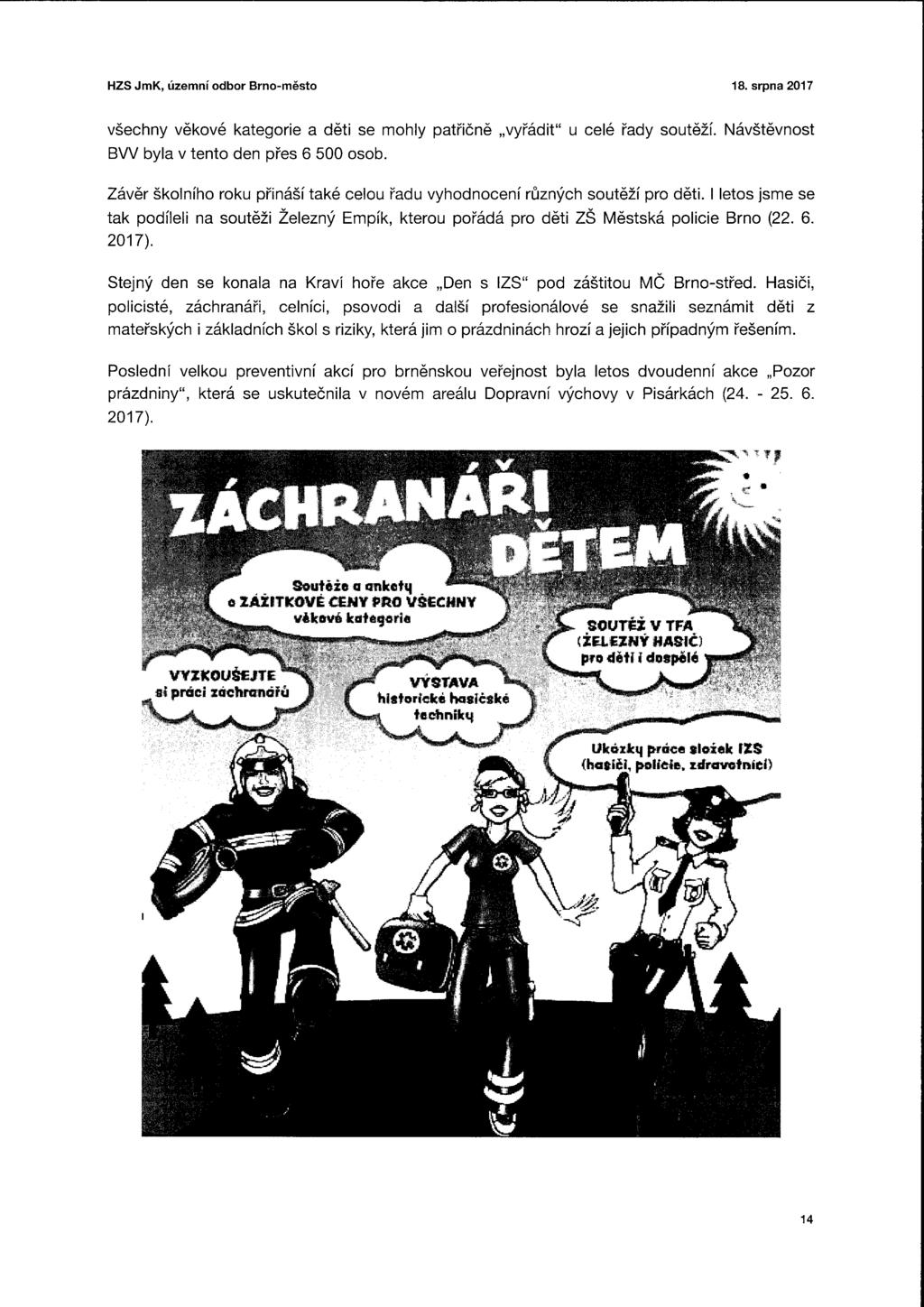 HZS JmK, územní odbor Brno-město 8. srpna 7 všechny věkové kategorie a děti se mohly patřičně vyřádit" u celé řady soutěží. Návštěvnost BW byla v tento den přes 6 5 osob.