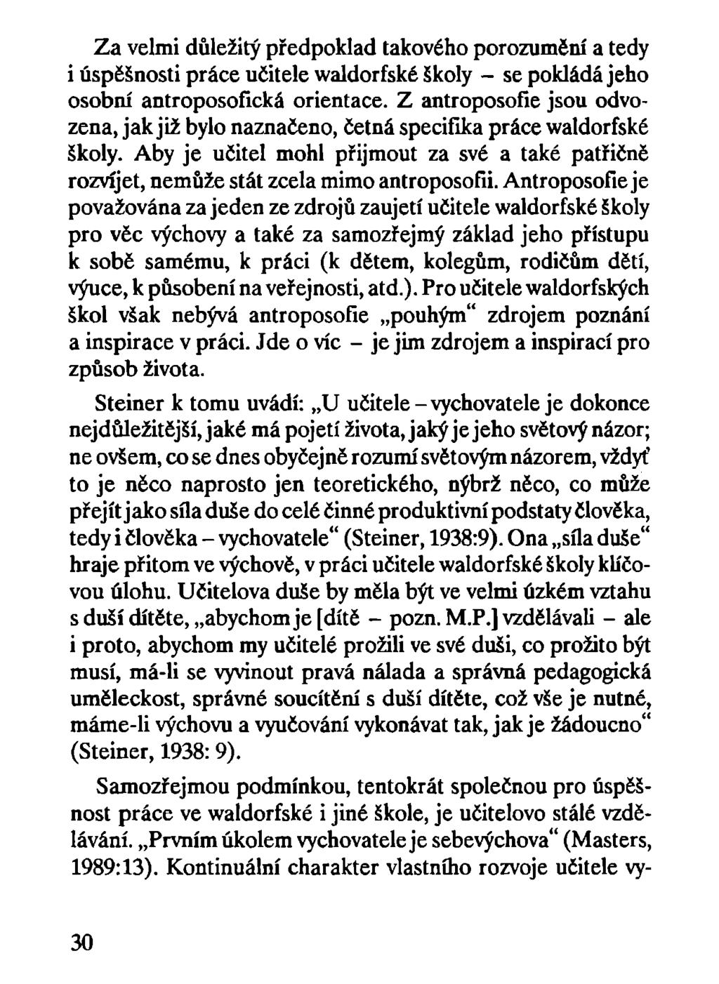 Za velmi důležitý předpoklad takového porozumění a tedy i úspěšnosti práce učitele waldorfské školy - se pokládá jeho osobní antroposofická orientace.