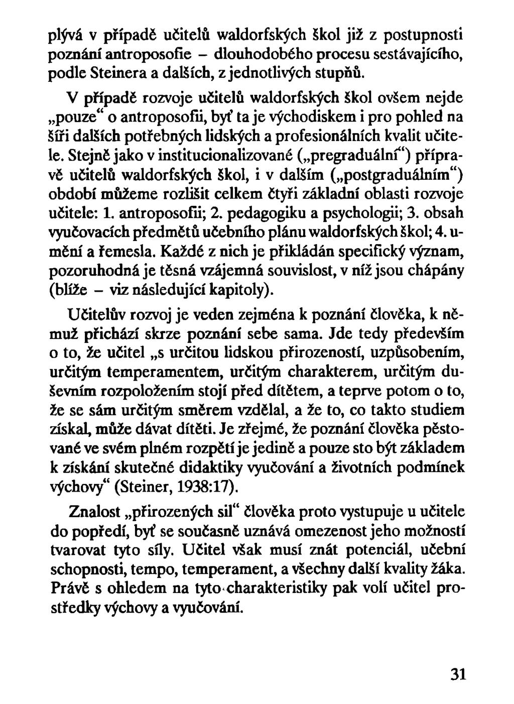 plývá v případě učitelů waldorfských škol již z postupnosti poznání antroposofie - dlouhodobého procesu sestávajícího, podle Steinera a dalších, z jednotlivých stupňů.