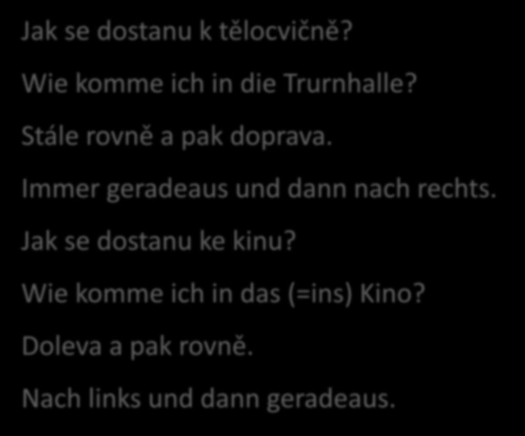 BITTE, WIE KOMME ICH? Jak se dostanu k tělocvičně? Wie komme ich in die Trurnhalle? Stále rovně a pak doprava.