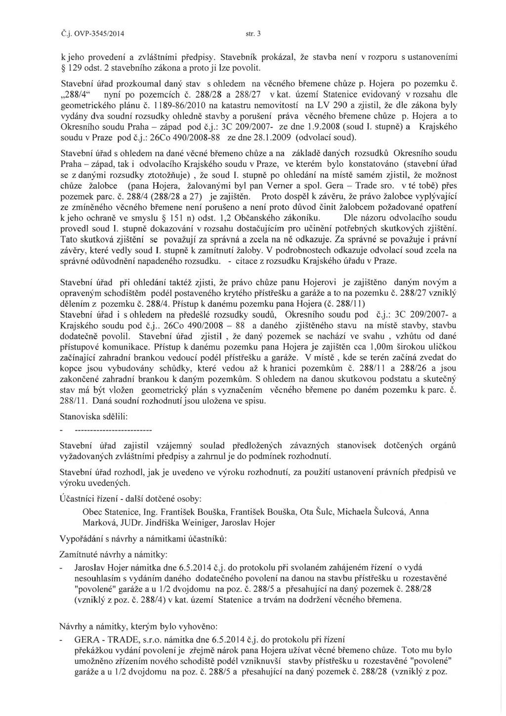 Č.j. OVP-3545/2014 str. 3 k jeho provedení a zvláštními předpisy. Stavebník prokázal, že stavba není v rozporu sustanoveními 129 odst. 2 stavebního zákona a proto ji lze povolit.