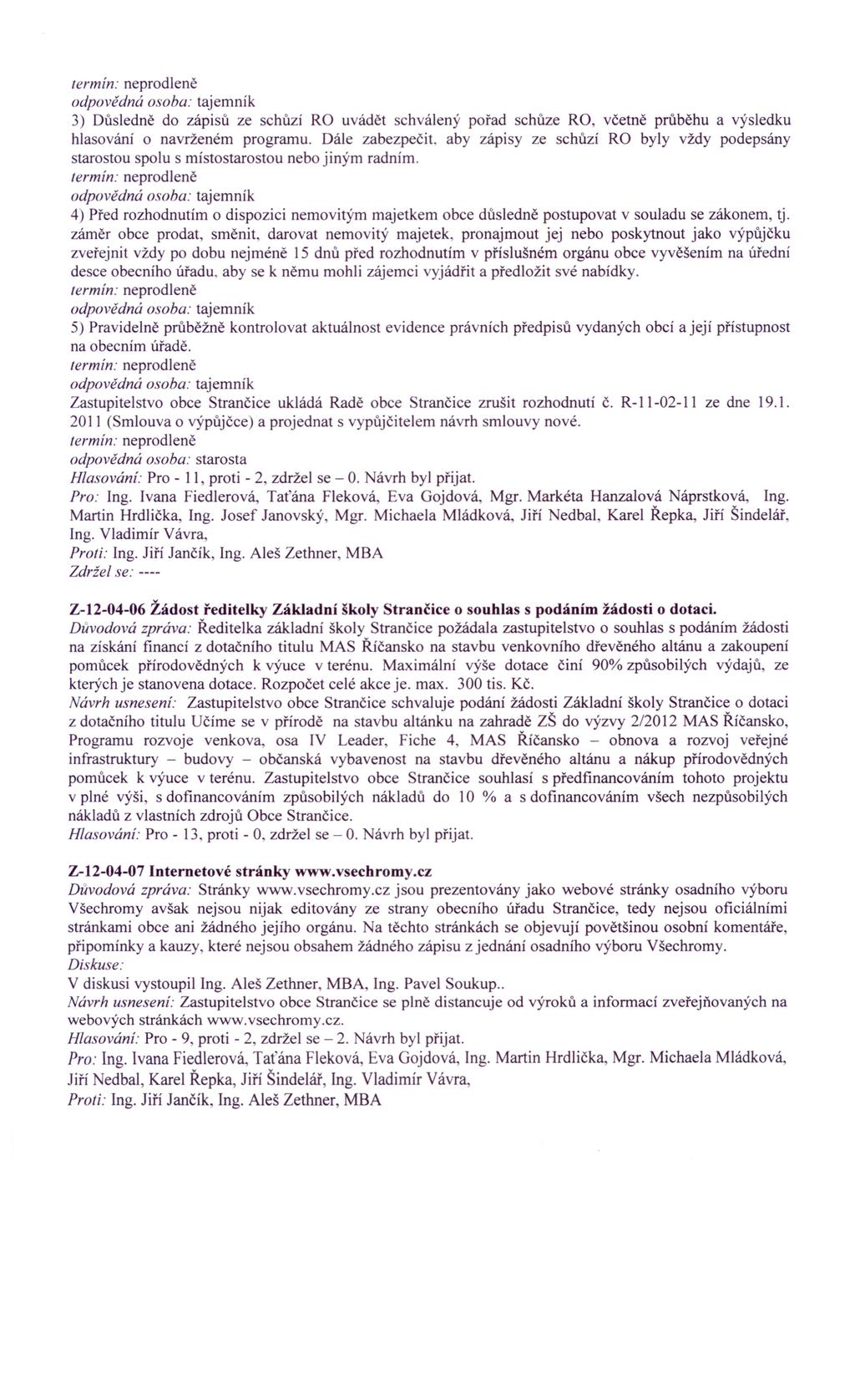 3) Důsledně do zápisů ze schůzí RO uvádět schválený pořad schůze RO, včetně průběhu a výsledku hlasování o navrženém programu. Dále zabezpečit.