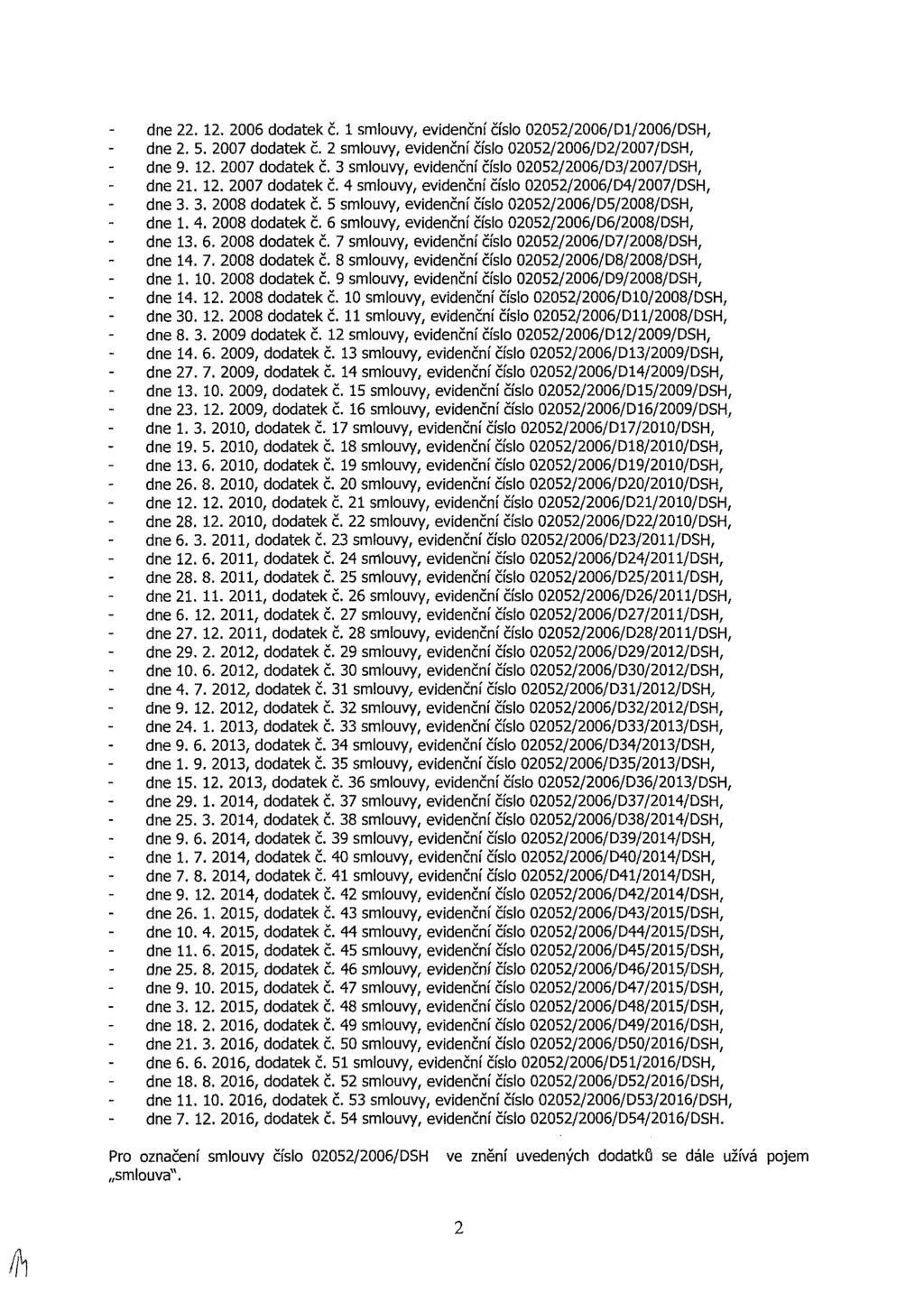dne 22. 12. 2006 dodatek č. 1 smlouvy, evidenční číslo 02052/2006/D1/2006/DSH, dne 2. 5. 2007 dodatek č. 2 smlouvy, evidenční číslo 02052/2006/D2/2007/DSH, dne 9. 12. 2007 dodatek č. 3 smlouvy, evidenční číslo 02052/2006/D3/2007/DSH, dne 21.