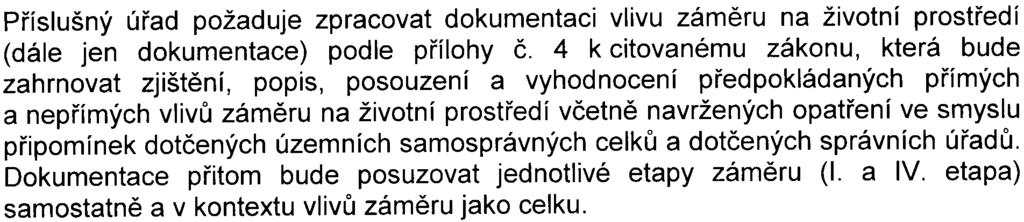 Proto bylo dle 7 citovaného zákona provedeno zjiš ovací øízení, jehož cílem bylo zjištìní, zda zámìr bude posuzován podle citovaného zákona.