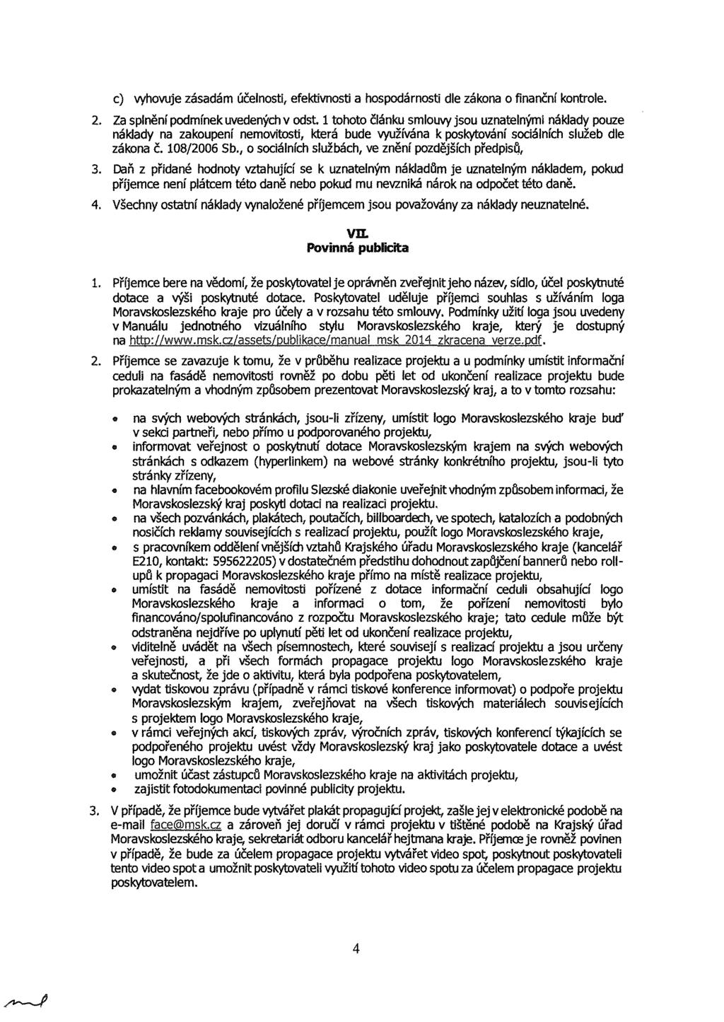 c) vyhovuje zásadám účelnosti, efektivnosti a hospodárnosti dle zákona o finanční kontrole. 2. Za splnění podmínek uvedených v odst.