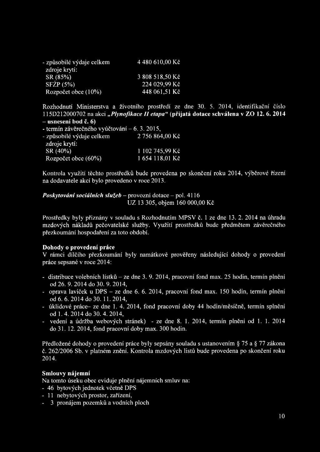 2015, - způsobilé výdaje celkem 2 756 864,00 Kč zdroje krytí: SR (40%) 1102 745,99 Kč Rozpočet obce (60%) 1 654 118,01 Kč Kontrola využití těchto prostředků bude provedena po skončení roku 2014,