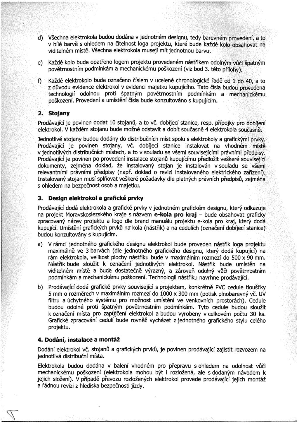 d) Všechna elektrokola budou dodána v jednotném designu, tedy barevném provedení, a to v bílé barvě s ohledem na čitelnost loga projektu, které bude každé kolo obsahovat m viditelném místě.