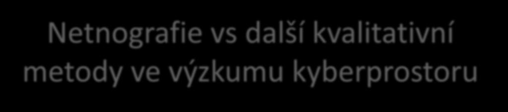 Netnografie vs další kvalitativní metody ve výzkumu kyberprostoru NTG: Participativní vhled Bez