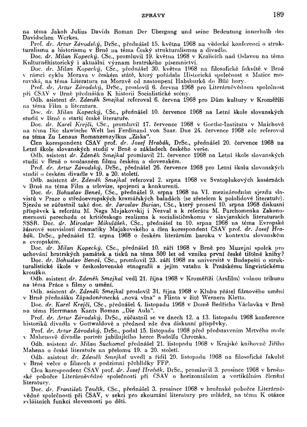 ZPRÁVY 189 na léma Jakob Julius Davicls Roman Der Dbergang und seinc Bedcutung inncrlialb des Davidschen Wcrkes. Prof. dr. Artur Závudsliý, DrSc, přednášel 15.