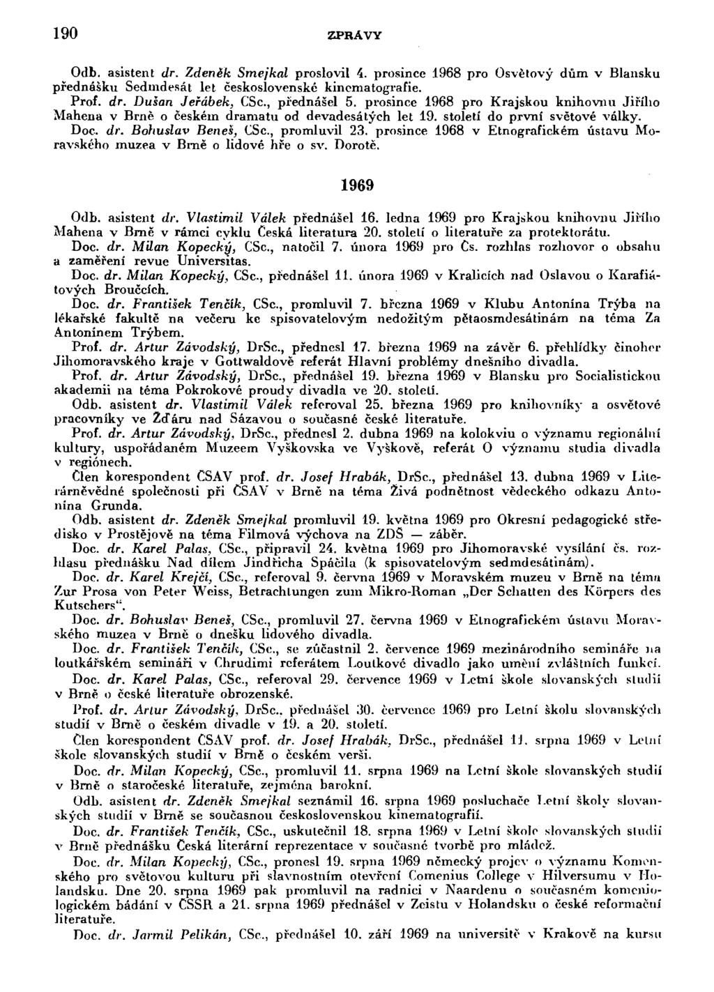 190 ZPRÁVY Odb. asistent dr. Zdeněk Smejkal proslovil 4. prosince 1968 pro Osvětový dům v Blansku přednéšku Sedmdesát let československé kinematografie. Prof. dr. Dušan Jeřábek, CSc, přednášel 5.