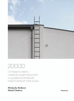 20 BULLETIN ČKA 1/19 20000: O MÍSTECH A LIDECH LITERÁRNĚ-VIZUÁLNÍ DOKUMENT O SOUČASNÉ ARCHITEKTUŘE MALÝCH ČESKÝCH MĚST A OBCÍ Michaela Hečková, Matěj Chabera Tolerdance, 2019 NOVÉ KNIHY 20000 je