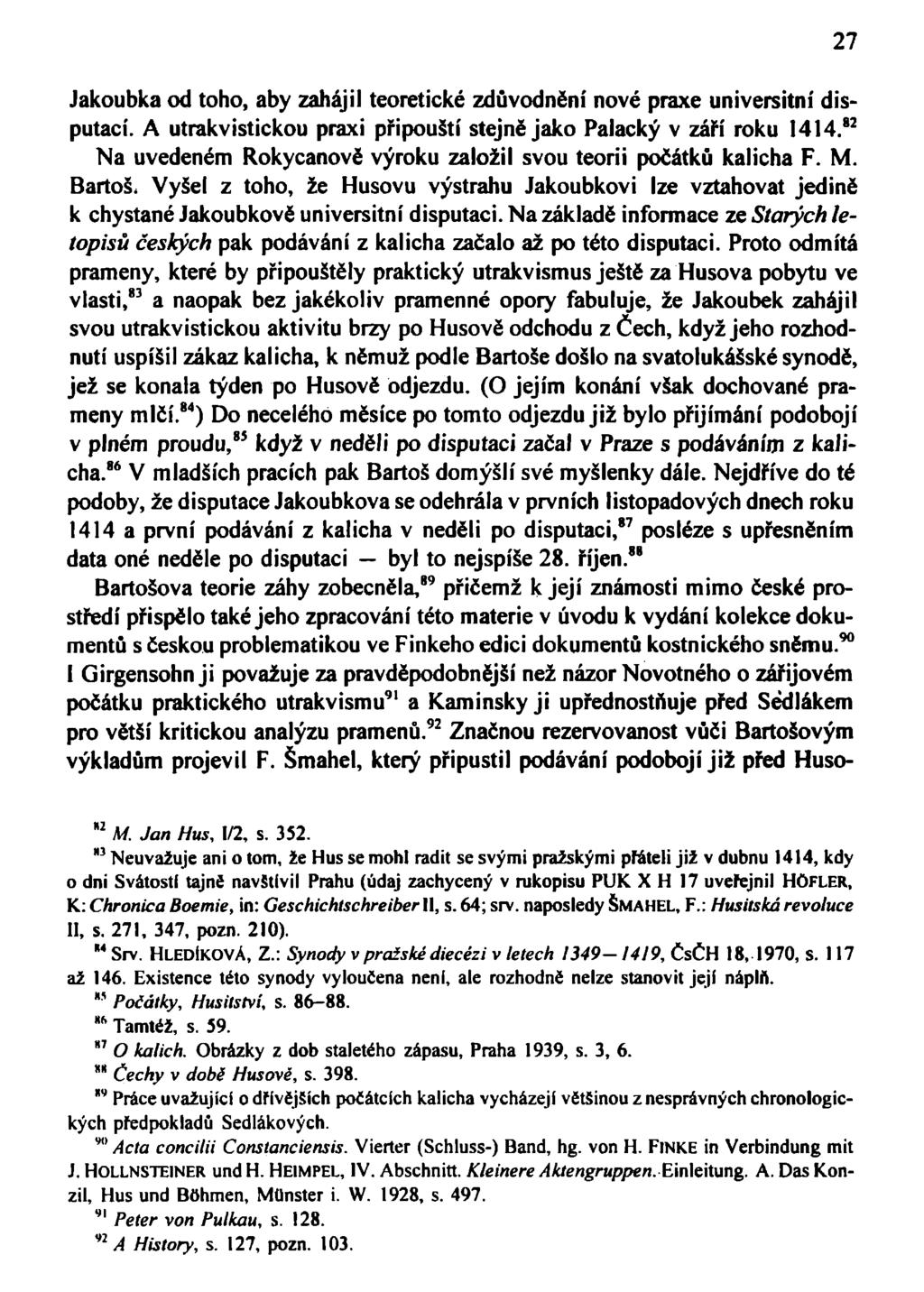 Jakoubka od toho, aby zahájil teoretické zdůvodnění nové praxe universitní disputací. A utrakvistickou praxi připouští stejně jako Palacký v září roku 1414.