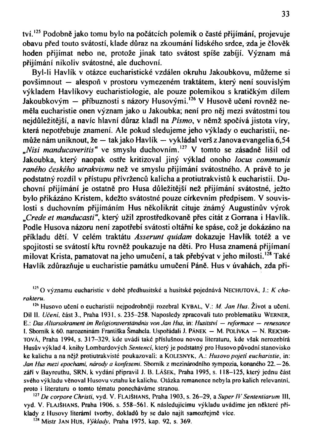 tví. 125 Podobně jako tomu bylo na počátcích polemik o časté přijímání, projevuje obavu před touto svátostí, klade důraz na zkoumání lidského srdce, zdaje člověk hoden přijímat nebo ne, protože jinak