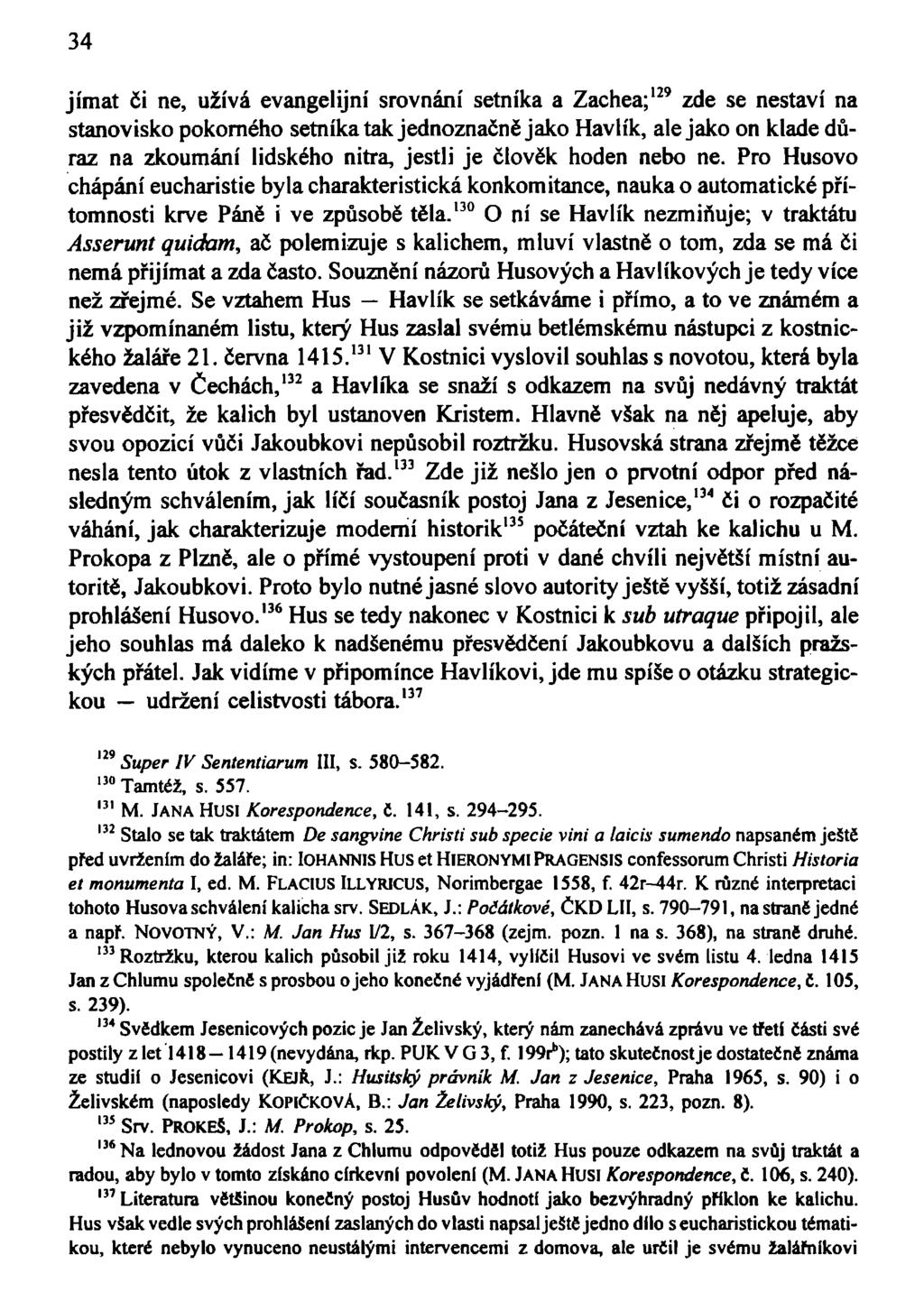 34 jímat či ne, užívá evangelijní srovnání setníka a Zachea; 129 zde se nestaví na stanovisko pokorného setníka tak jednoznačně jako Havlík, ale jako on klade důraz na zkoumání lidského nitra, jestli