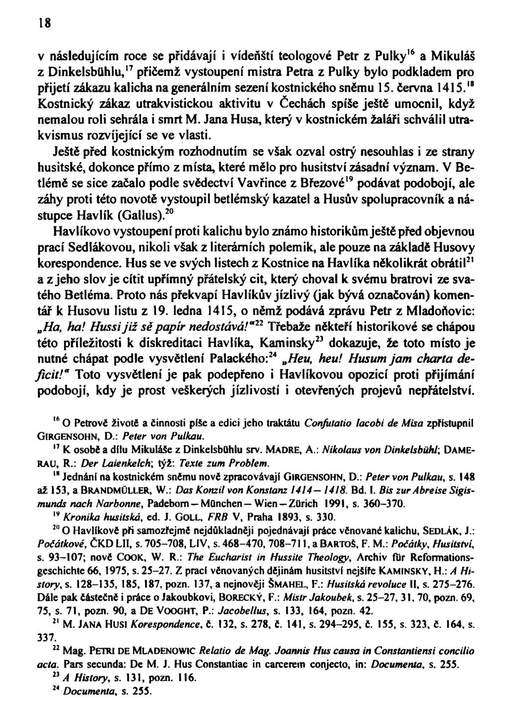18 v následujícím roce se přidávají i vídeňští teologové Petr z Půlky 16 a Mikuláš z Dinkelsbtihlu, 17 přičemž vystoupení mistra Petra z Půlky bylo podkladem pro přijetí zákazu kalicha na generálním