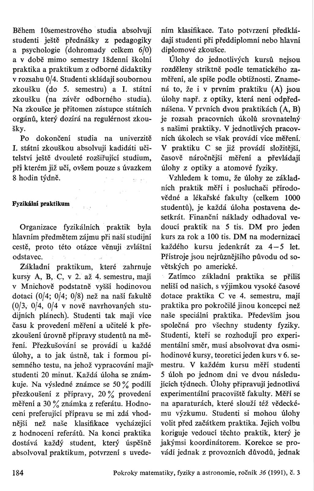 Během losemestrového studia absolvují studenti ještě přednášky z pedagogiky a psychologie (dohromady celkem 6/0) a v době mimo semestry 18denní školní praktika a praktikum z odborné didaktiky v