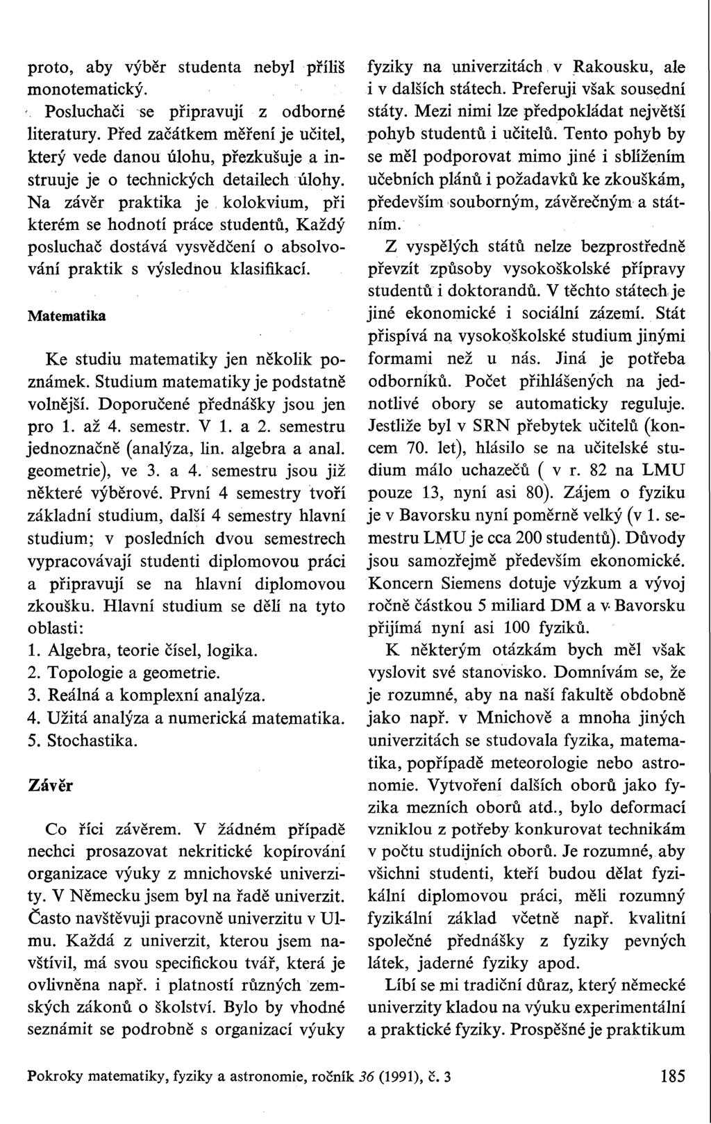 proto, aby výběr studenta nebyl příliš monotematický. Posluchači se připravují z odborné literatury.