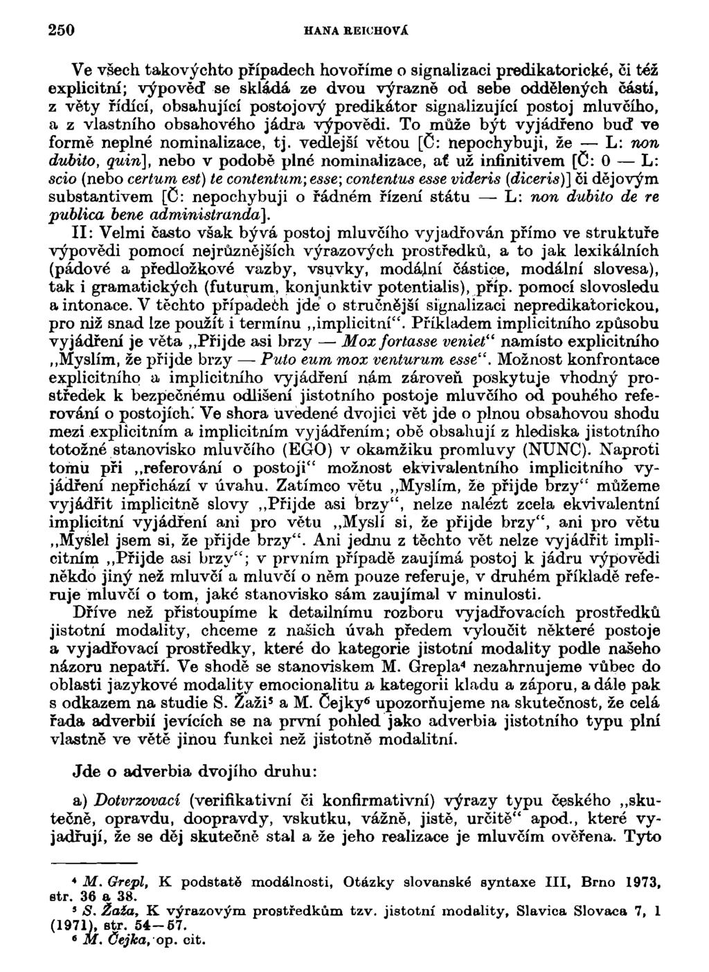 50 HANA UEICHOVÁ Ve všech takovýchto případech hovoříme o signalizaci predikatorické, či též explicitní; výpověď se skládá ze dvou výrazně od sebe oddělených částí, z věty řídící, obsahující