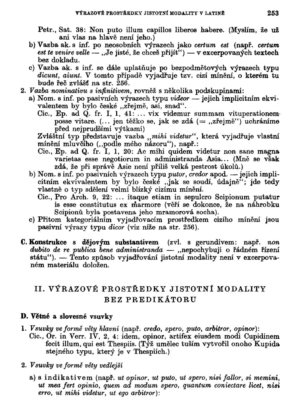 VYHAZOVE PROSTBEDKY JISTOTNÍ MODALITY V LATINĚ 53 Petr., Sat. 38: Non puto illura capillos liberos nabere. (Myslím, že už ani vlas na hlavě není jeho.) b) Vazba ak. s inf.