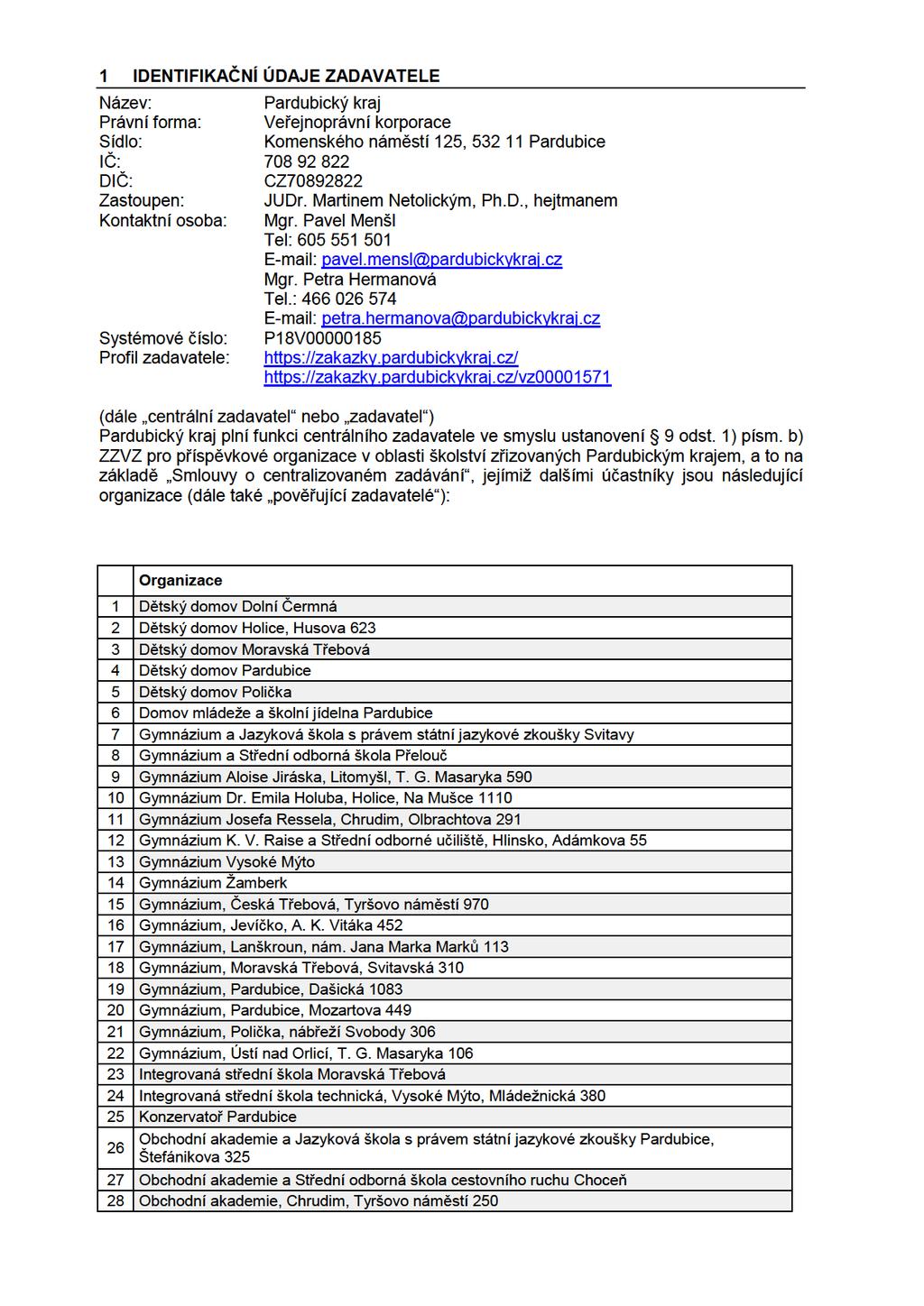 1 IDENTIFIKAČNÍ ÚDAJE ZADAVATELE Název: Pardubický kraj Právní forma: Veřejnoprávní korporace Sídlo: Komenského náměstí 125, 532 11 Pardubice IČ: 708 92822 DIČ: CZ70892822 Zastoupen: JUDr.