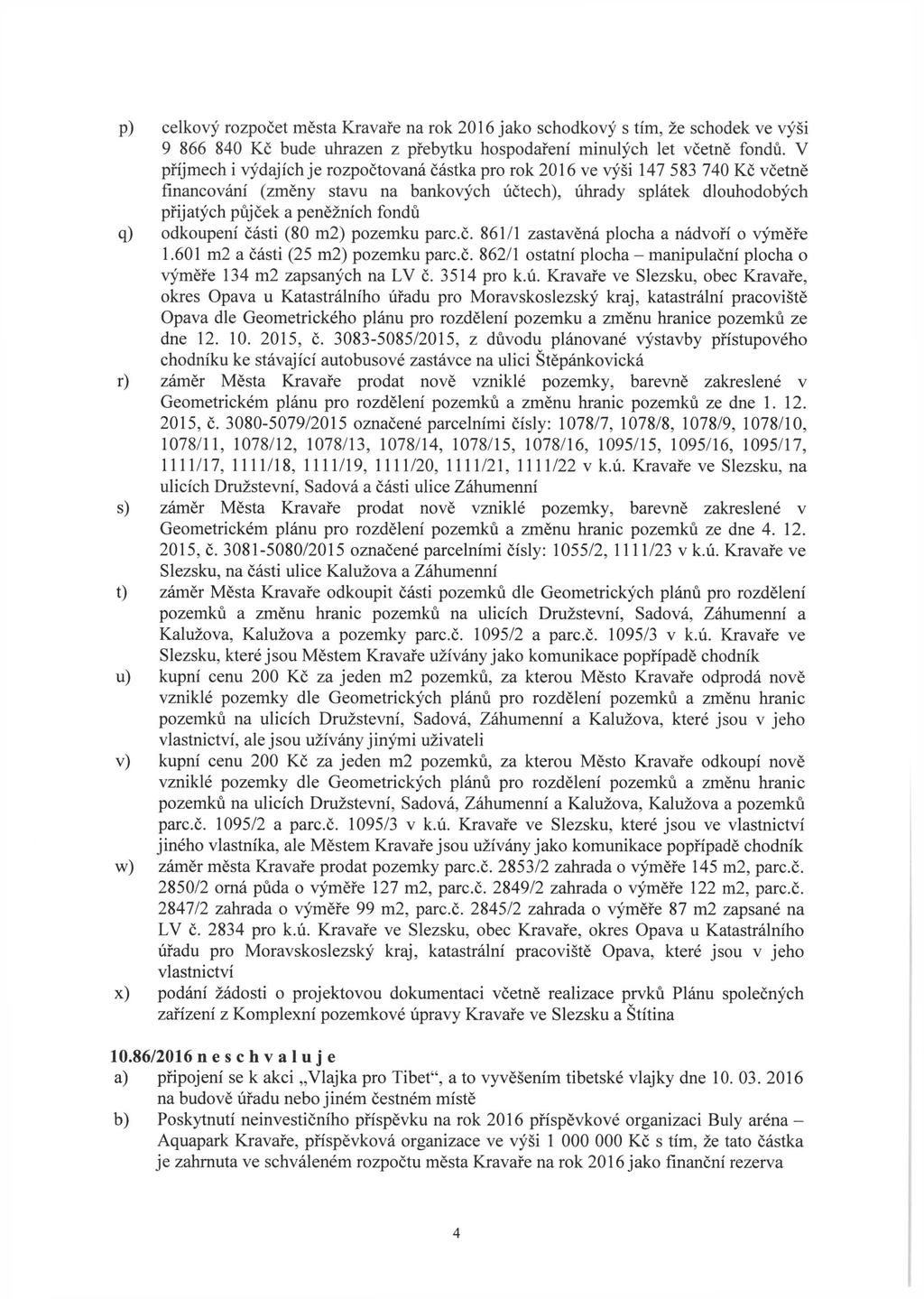 p) celkový rozpočet města Kravaře na rok 2016 jako schodkový s tím, že schodek ve výši 9 866 840 Kč bude uhrazen z přebytku hospodaření minulých let včetně fondů.