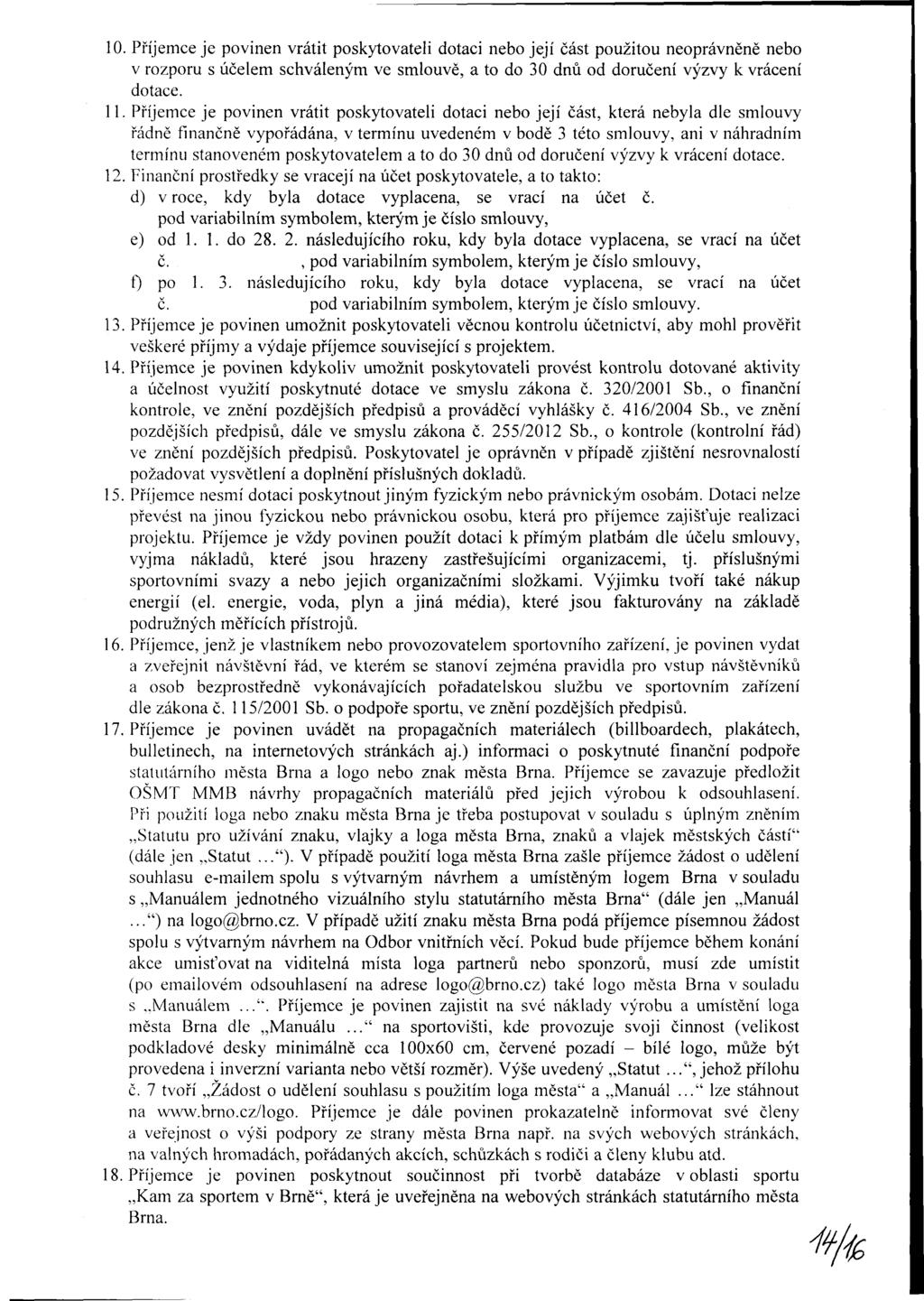 10. Příjemce je povinen vrátit poskytovateli dotaci nebo její část použitou neoprávněně nebo v rozporu s účelem schváleným ve smlouvě, a to do 30 dnů od doručení výzvy k vrácení dotace. 11.