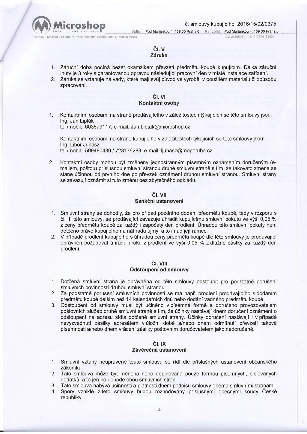 Čl. v Záruka 1. Záruční doba počíná běžet okamžikem převzetí předmětu koupě kupujícím. Délka záruční lhůty je 3 roky s garantovanou opravou následující pracovní den v místě instalace zařízení. 2.