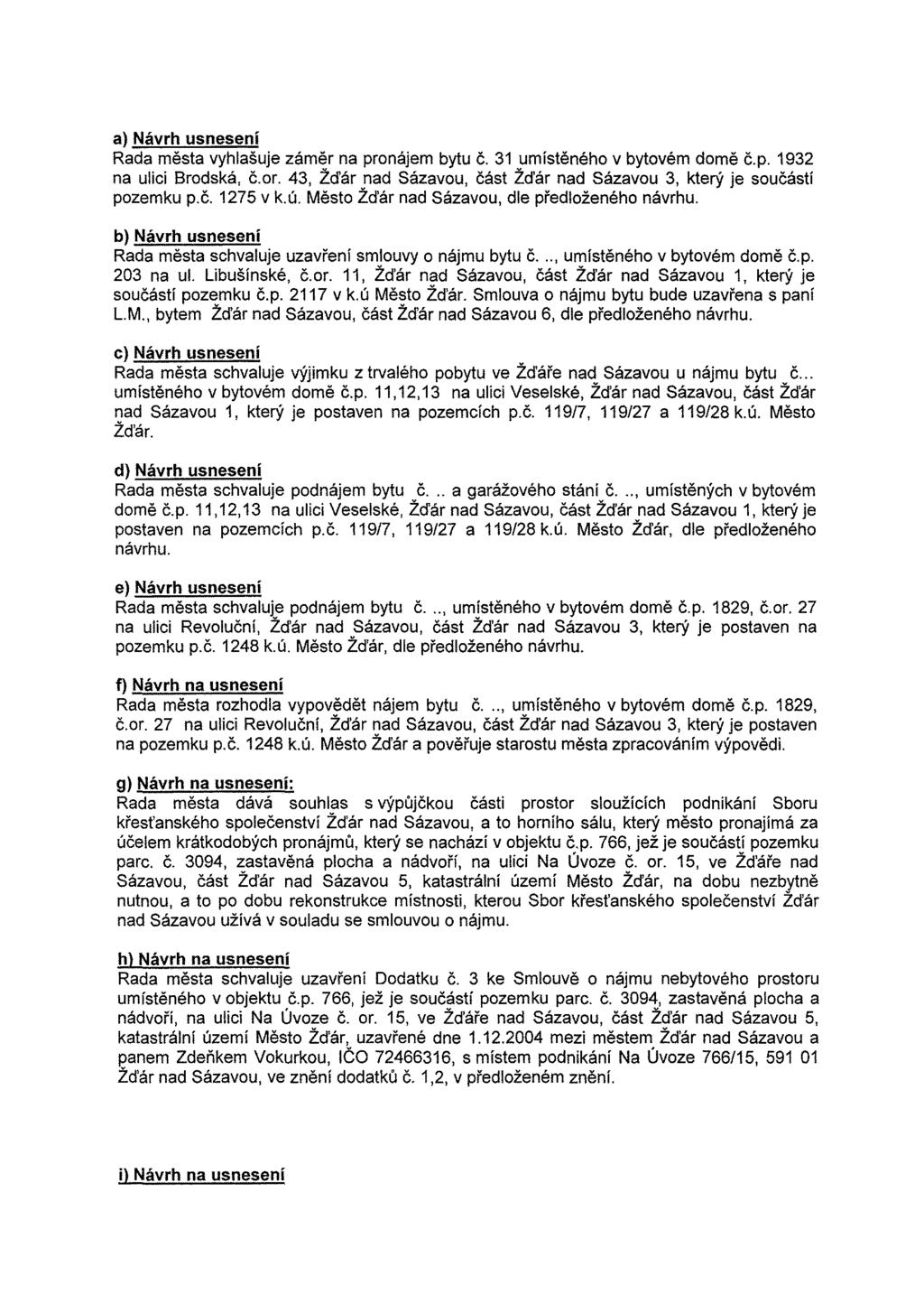 a) Návrh usnesení Rada města vyhlašuje záměr na pronájem bytu č. 31 umístěného v bytovém domě č.p. 1932 na ulici Brodská, č.or.