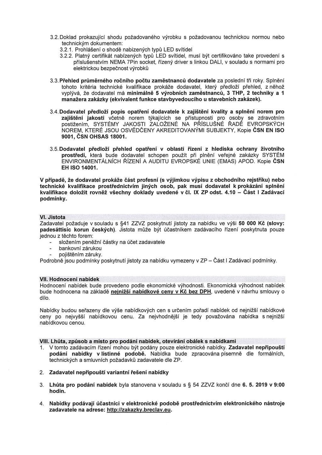 3.2. Doklad prokazující shodu požadovaného výrobku s požadovanou technickou normou nebo technickým dokumentem: 3.2.1. Prohlášení o shodě nabízených typů LED svítidel 3.2.2. Platný certifikát