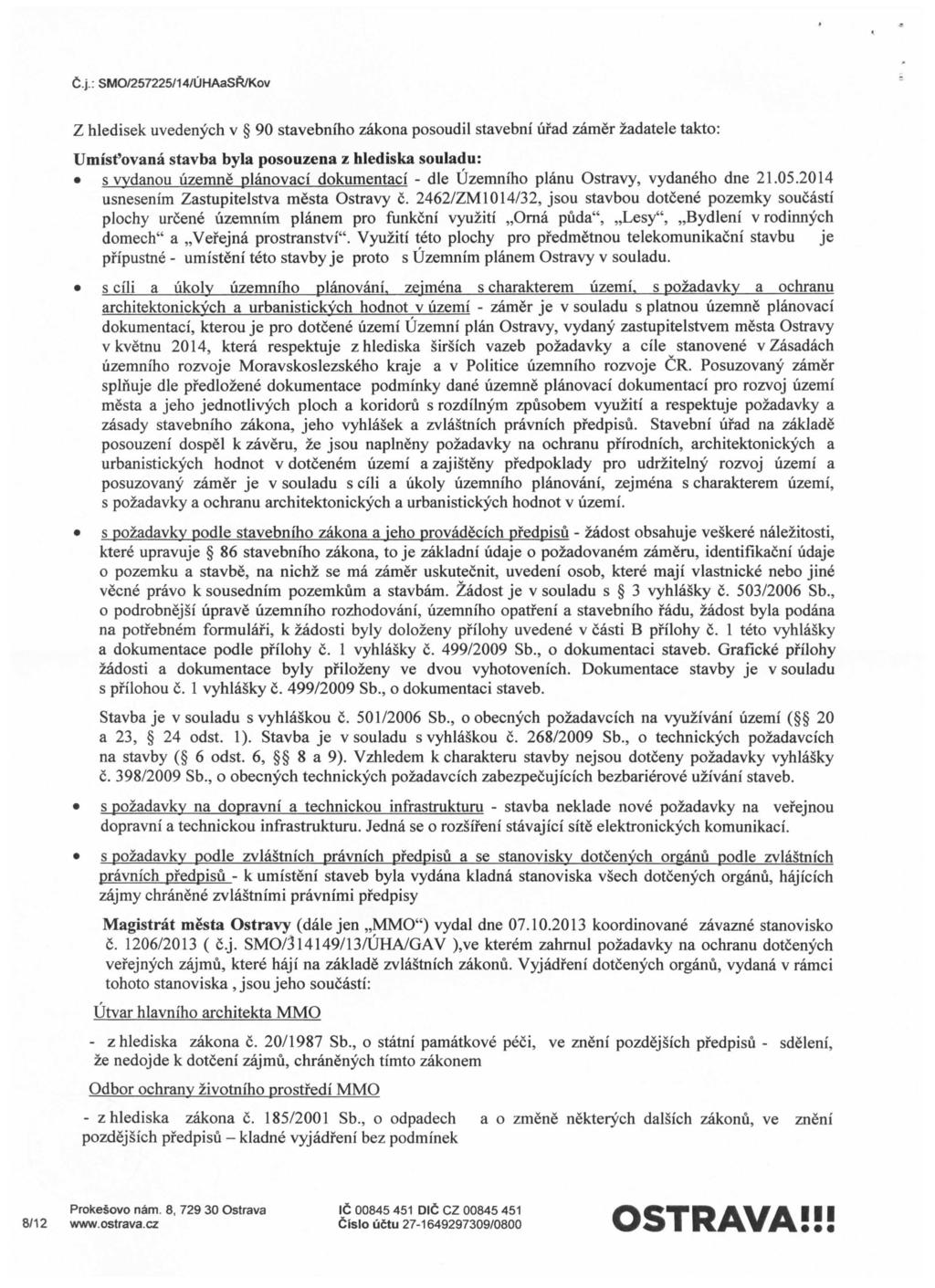 C.j.: SMO/257225/14/UHAaSft/Kov Z hledisek uvedenych v 90 stavebniho zakona posoudil stavebni ufad zamer zadatele takto: Umist'ovana stavba byla posouzena z hlediska souladu: s vydanou uzemne