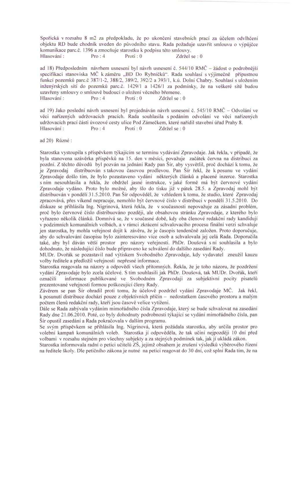 Spořická v rozsahu 8 m2 za předpokladu, že po ukončení stavebních prací za účelem odvlhčení objektu RD bude chodník uveden do původního stavu. Rada požaduje uzavřít smlouvu o výpůjčce komunikace parc.