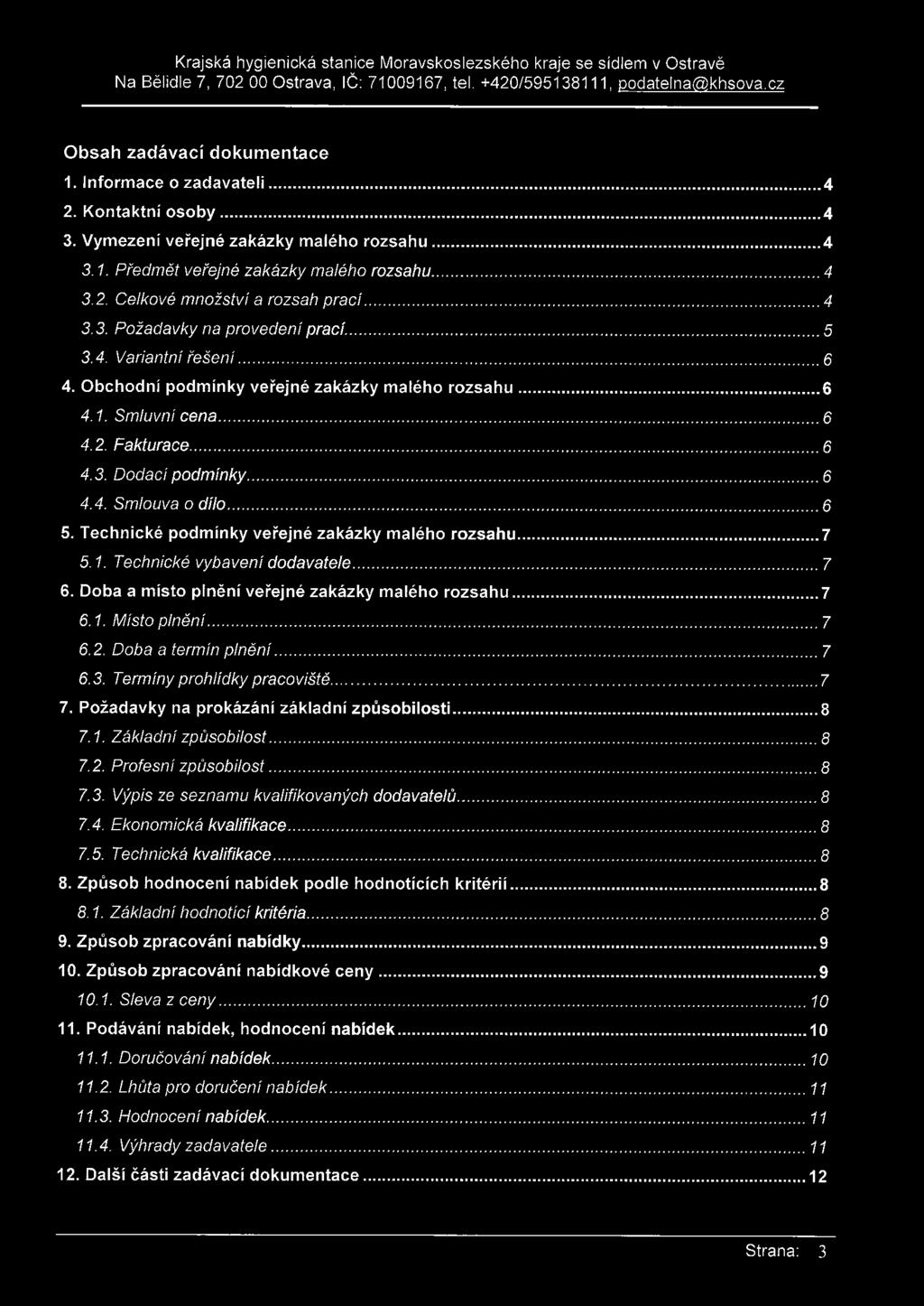 ..... 6 4. Obchodní podmínky veřejné zakázky malého rozsahu... 6 4. 1. Smluvní cena................. 6 4. 2. Fakturace.............. 6 4. 3. Dodací podmínky...... 6 4.4. Smlouva o dílo...... 6 5.