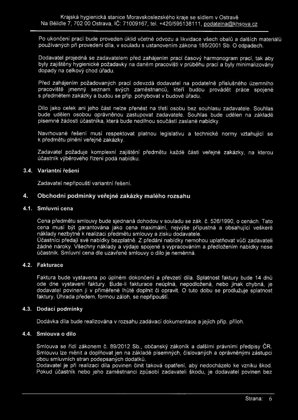 Dodavatel projedná se zadavatelem před zahájením prací časový harmonogram prací, tak aby byly zajištěny hygienické požadavky na daném pracovišti v průběhu prací a byly minimalizovány dopady na