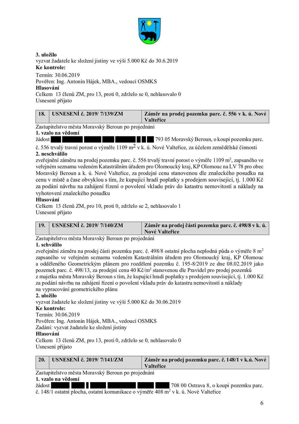 3. uložilo vyzvat žadatele ke složení jistiny ve výši 5.000 Kč do 30.6.2019 18. USNESENÍ č. 2019/ 7/139/ZM Záměr na prodej pozemku parc. č. 556 v k. ú.