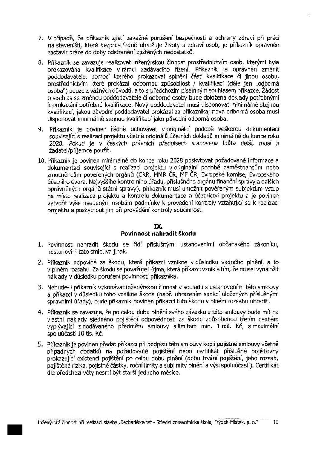 7. V případě, že příkazník zjistí závažné porušení bezpečnosti a ochrany zdraví při práci na staveništi, které bezprostředně ohrožuje životy a zdraví osob, je příkazník oprávněn zastavit práce do