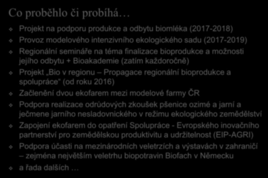 Co proběhlo či probíhá Projekt na podporu produkce a odbytu biomléka (2017-2018) Provoz modelového intenzivního ekologického sadu (2017-2019) Regionální semináře na téma finalizace bioprodukce a