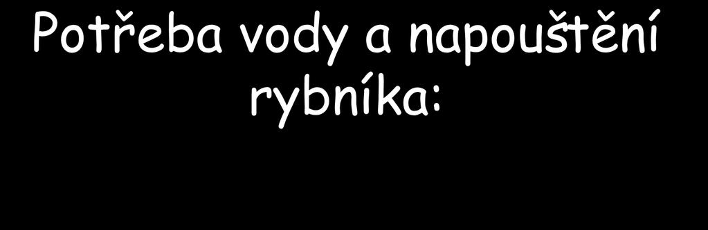 Potřeba vody a napouštění rybníka: Napouštění musí být technicky a časově zvládnutelné Doba napouštění (podla Suchoverchova) Rybníky Výhodná Přípustná líhňové 0,2 0,3