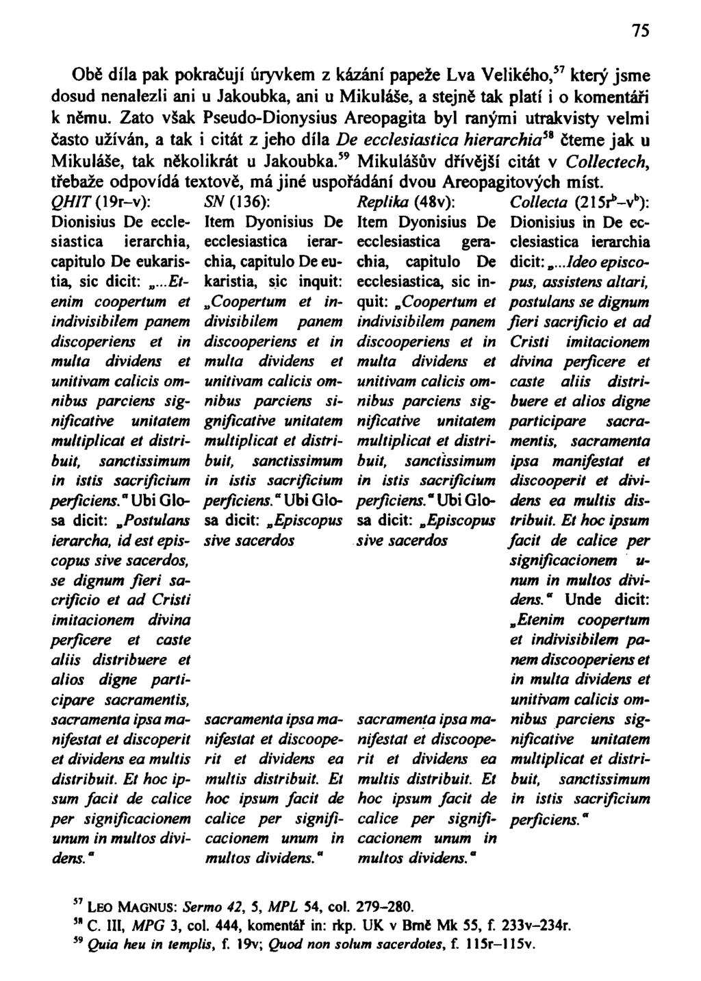 75 Obě díla pak pokračují úryvkem z kázání papeže Lva Velikého, 57 který jsme dosud nenalezli ani u Jakoubka, ani u Mikuláše, a stejně tak platí i o komentáři k němu.