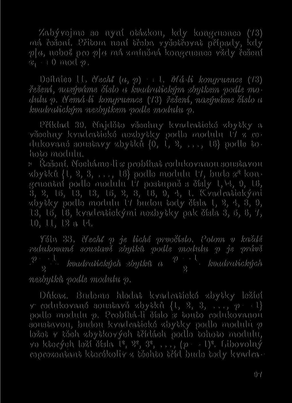 Zabývejme se nyní otázkou, kdy kongruence (73) má řešení. Přitom není třeba vyšetřovat případy, kdy p\a, neboť pro p\a má zmíněná kongruence vždy řešení x 1 = 0 mod p. Definice 11. Nechf (a, p) = 1.