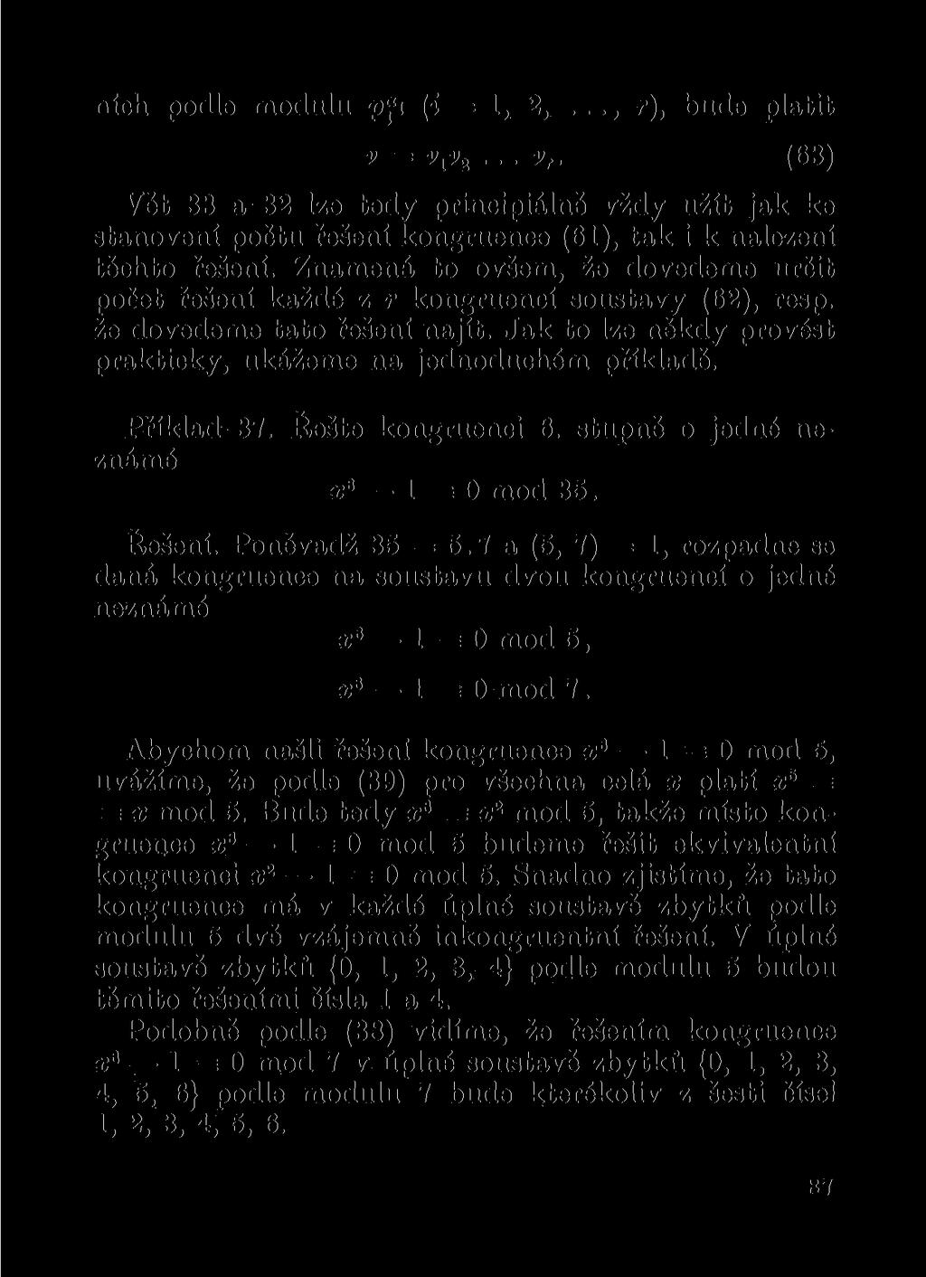 nich podle modulu (i = 1, 2,..., r), bude platit v = VjV 2... v r. (63) Vět 33 a 32 lze tedy principiálně vždy užít jak ke stanovení poětu řešení kongruence (61), tak i k nalezení těchto řešení.