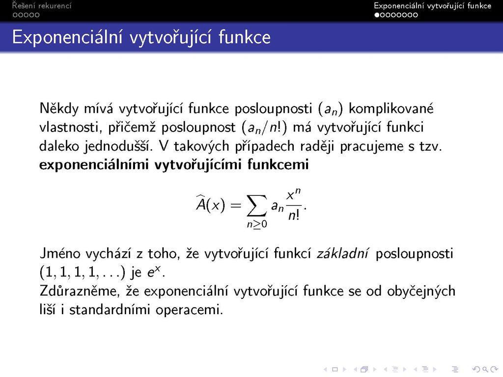 Někdy mívá vytvořující funkce posloupnosti (a n ) komplikované vlastnosti, přičemž posloupnost (a n /n\) má vytvořující funkci daleko jednodušší. V takových případech raději pracujeme s tzv.