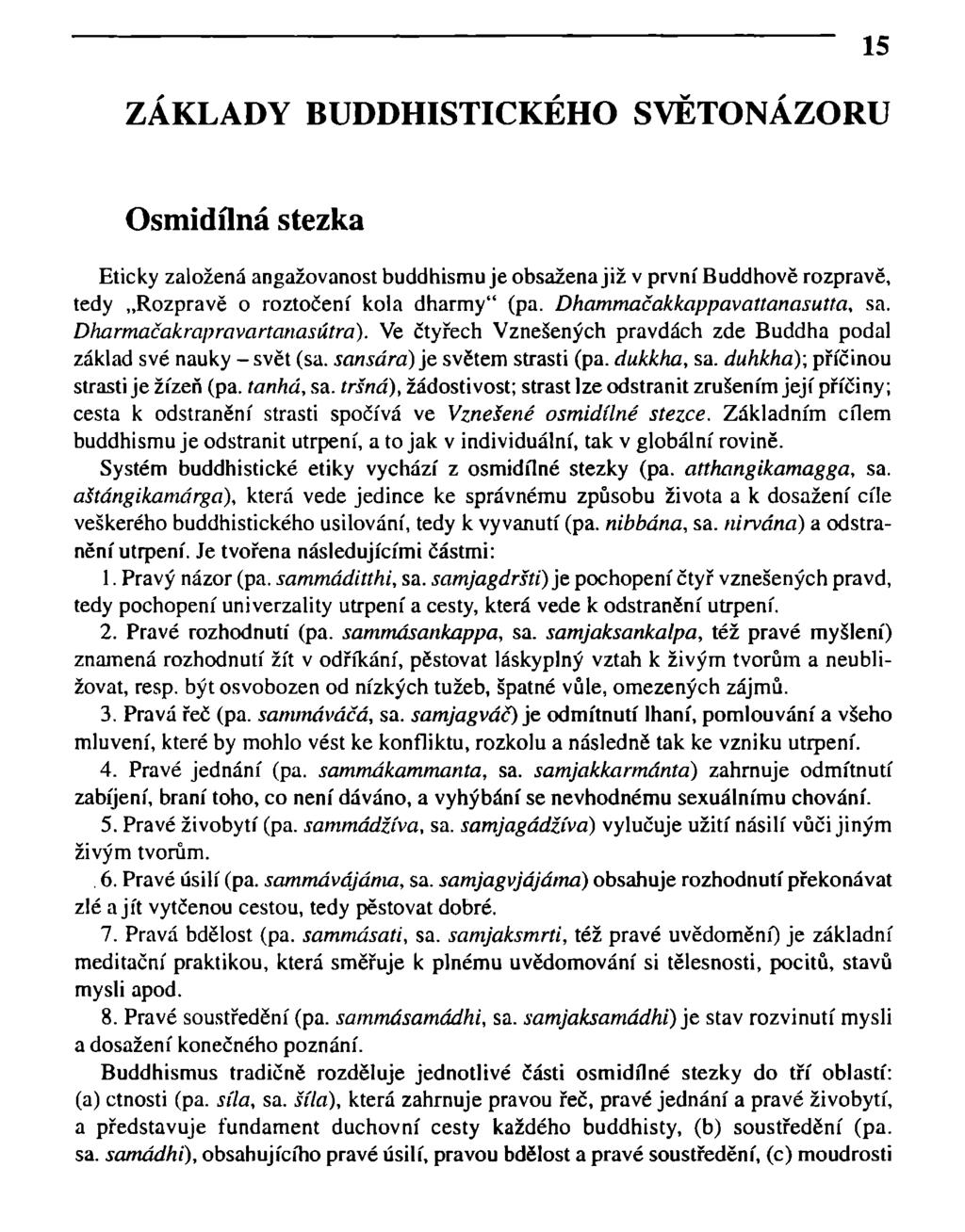 ZÁKLADY BUDDHISTICKÉHO SVĚTONÁZORU 15 Osmidflná stezka Eticky založená angažovanost buddhismu je obsažena již v první Buddhové rozpravě, tedy Rozpravě o roztočení kola dharmy" (pa.