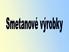 Obsah. Charakteristika Rozdělení smetanových náplní Šlehání smetany Vady smetanových náplní Výrobky