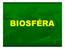 BIOSFÉRA. živý obal Země. souhrn všech živých organismů na souši, ve vodě i ve vzduchu včetně jejich prostředí