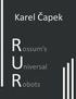 R.U.R. (Rossum s Universal Robots) Kolektivní drama o vstupní komedii a třech dějstvích. Karel Čapek 1920