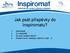 Jak psát příspěvky do Inspiromatu? 1. Jednoduše 2. Co nejčastěji 3. Ţe se to snadno řekne? 4. Snadno se to i realizuje, kdyţ se ví jak