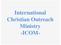 International Christian Outreach Ministry -ICOM-